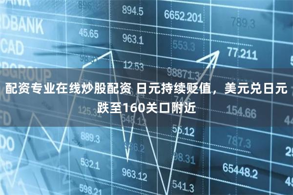 配资专业在线炒股配资 日元持续贬值，美元兑日元跌至160关口附近