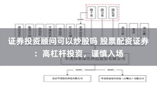 证券投资顾问可以炒股吗 股票配资证券：高杠杆投资，谨慎入场