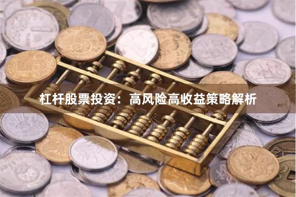 杠杆股票投资：高风险高收益策略解析