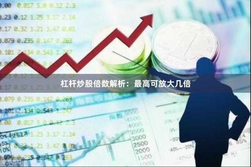 杠杆炒股倍数解析：最高可放大几倍