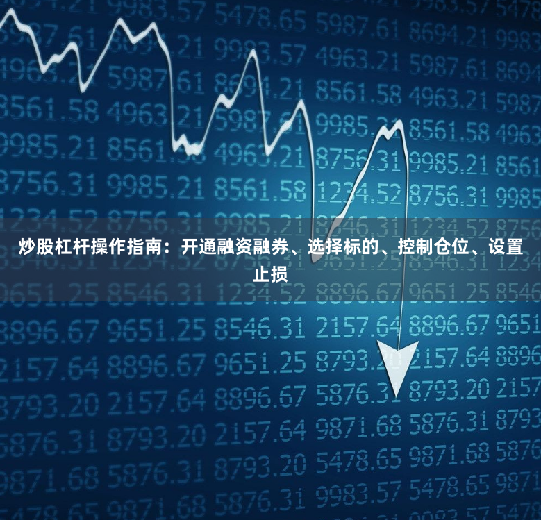 炒股杠杆操作指南：开通融资融券、选择标的、控制仓位、设置止损